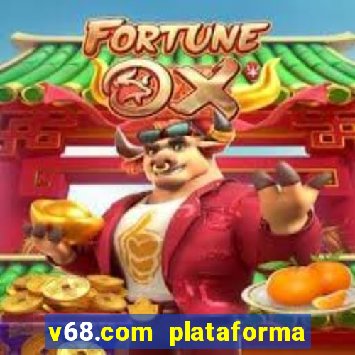 v68.com plataforma de jogos